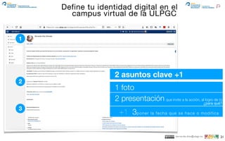 21bernardo.diaz@ulpgc.es
Define tu identidad digital en el
campus virtual de la ULPGC
2 asuntos clave +1
1 foto
2 presenta...