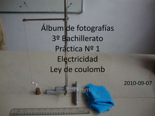 Álbum de fotografías 3º BachilleratoPráctica Nº 1ElectricidadLey de coulomb 2010-09-07 por mjm 
