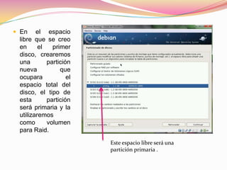 En el espacio libre que se creo en el primer disco, crearemos una partición nueva que ocupara el espacio total del disco, el tipo de esta partición será primaria y la utilizaremos como volumen para Raid.Este espacio libre será una partición primaria .