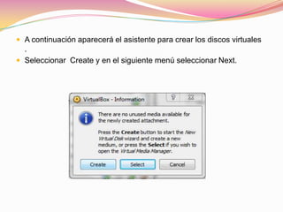 A continuación aparecerá el asistente para crear los discos virtuales . Seleccionar  Create y en el siguiente menú seleccionar Next.