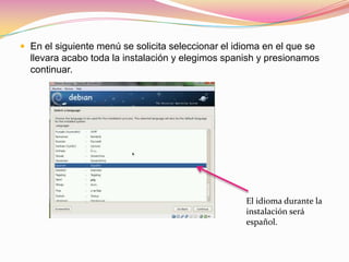 En el siguiente menú se solicita seleccionar el idioma en el que se llevara acabo toda la instalación y elegimos spanish y presionamos continuar.El idioma durante la instalación será español.