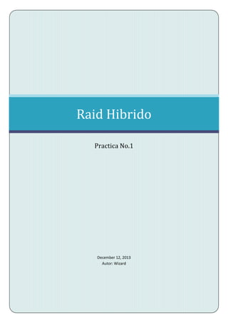 December 12, 2013
Autor: Wizard
Raid Hibrido
Practica No.1
 