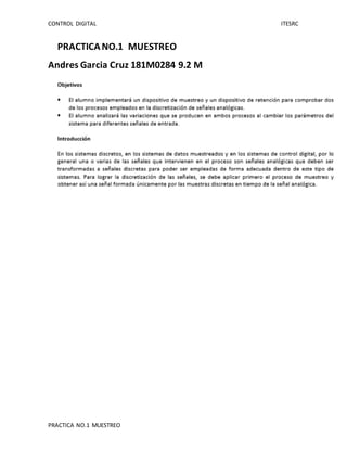 CONTROL DIGITAL ITESRC
PRACTICA NO.1 MUESTREO
PRACTICANO.1 MUESTREO
Andres Garcia Cruz 181M0284 9.2 M
 