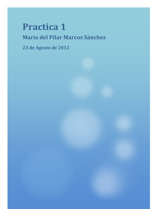 Practica 1
María del Pilar Marcos Sánchez
23 de Agosto de 2012
 