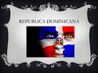 REPUBLICA DOMINICANA
 