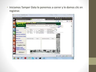 • Iniciamos Tamper Data lo ponemos a correr y le damos clic en 
registrar. 
 