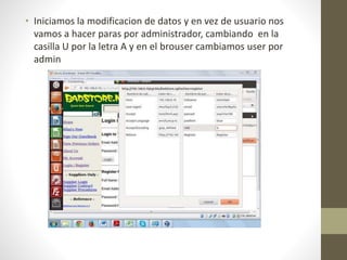 • Iniciamos la modificacion de datos y en vez de usuario nos 
vamos a hacer paras por administrador, cambiando en la 
casilla U por la letra A y en el brouser cambiamos user por 
admin 
 