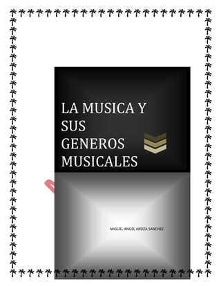LA MUSICA Y
SUS
GENEROS
MUSICALES
MIGUEL ANGEL AREIZA SANCHEZ
 