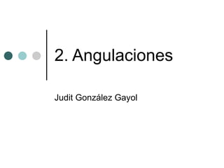 2. Angulaciones Judit González Gayol 