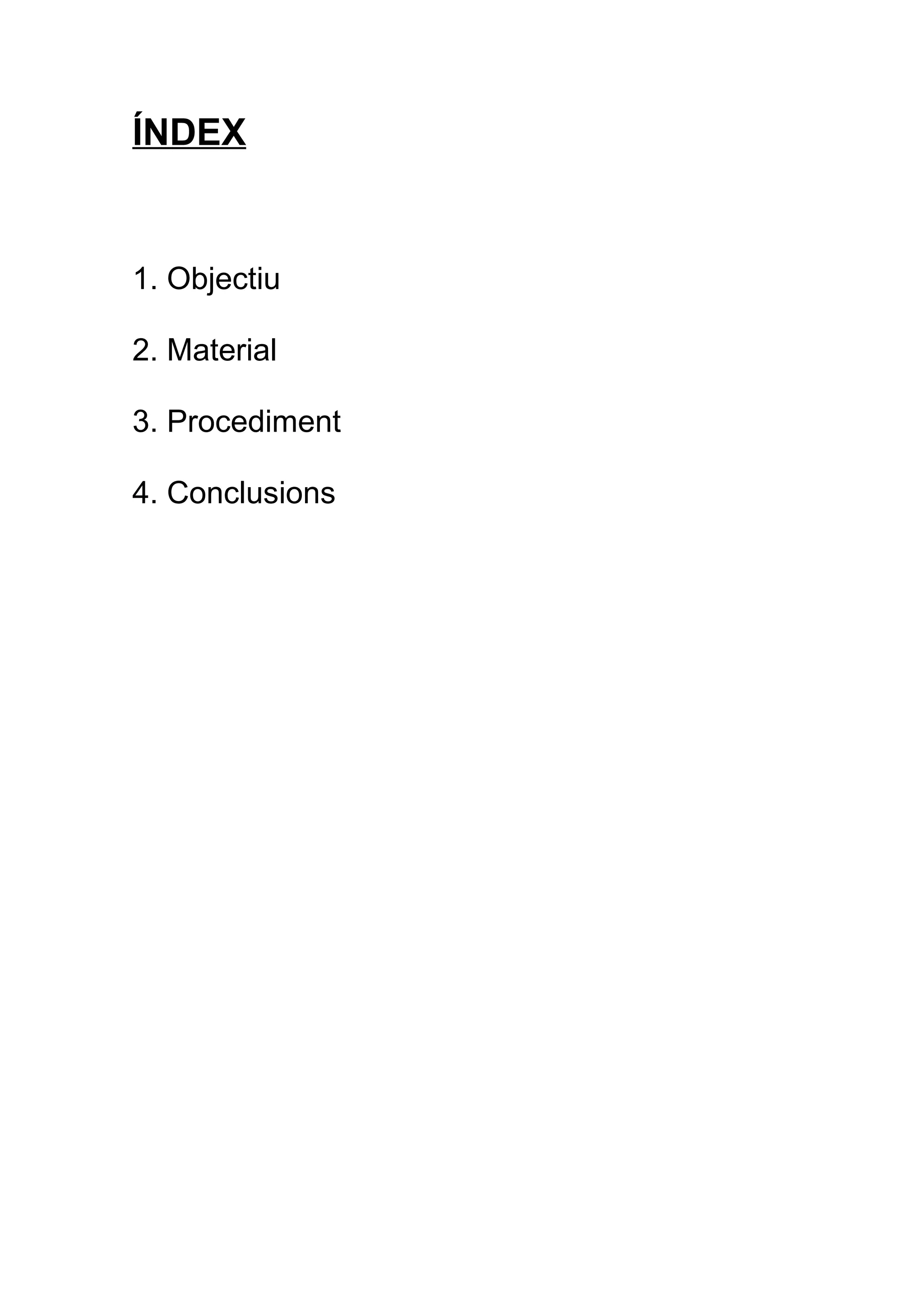 ÍNDEX


1. Objectiu

2. Material

3. Procediment

4. Conclusions
 