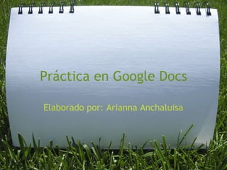Práctica en Google Docs Elaborado por: Arianna Anchaluisa 