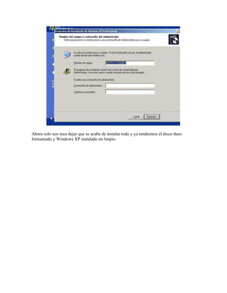 Ahora solo nos toca dejar que se acabe de instalar todo y ya tendremos el disco duro
formateado y Windows XP instalado en limpio
 