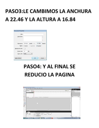 PASO3:LE CAMBIMOS LA ANCHURA
A 22.46 Y LA ALTURA A 16.84
PASO4: Y AL FINAL SE
REDUCIO LA PAGINA