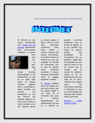 “Uno es lo que es, al menos en parte” Samuel Beckett
El internet es una
nueva herramienta
muy usada por los
jóvenes última...