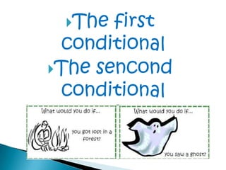 The first
conditional
The sencond
conditional
 
