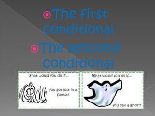 The first
conditional
The sencond
conditional
 