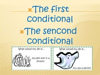 The first
conditional
The sencond
conditional
 