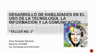 Omar Hernández Sarmiento
Matricula: 20130999
Ing. Tecnologías de la Información
 