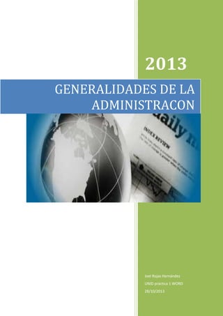 2013
GENERALIDADES DE LA
ADMINISTRACON

Joel Rojas Hernández
UNID práctica 1 WORD
28/10/2013

 