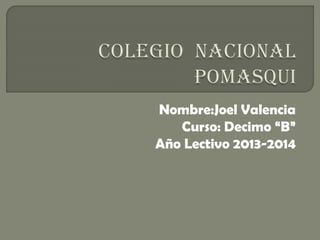 Nombre:Joel Valencia
Curso: Decimo “B”
Año Lectivo 2013-2014
 