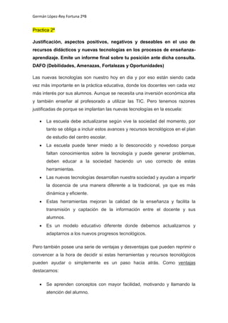 Germán López-Rey Fortuna 2ºB
Practica 2ª
Justificación, aspectos positivos, negativos y deseables en el uso de
recursos di...