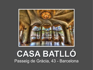 CASA BATLLÓCASA BATLLÓ
Passeig de Gràcia, 43 - Barcelona
 
