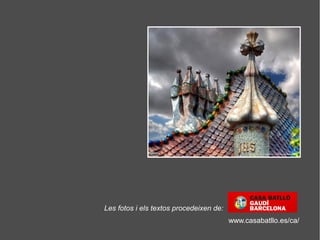 www.casabatllo.es/ca/
Les fotos i els textos procedeixen de:
 