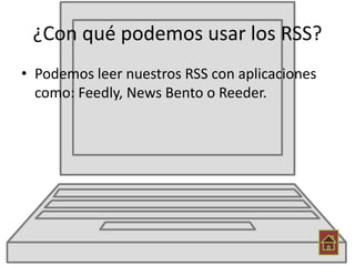 ¿Con qué podemos usar los RSS?
• Podemos leer nuestros RSS con aplicaciones
como: Feedly, News Bento o Reeder.
 
