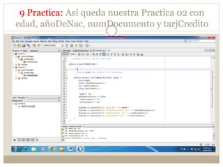 9 Practica: Así queda nuestra Practica 02 con
edad, añoDeNac, numDocumento y tarjCredito