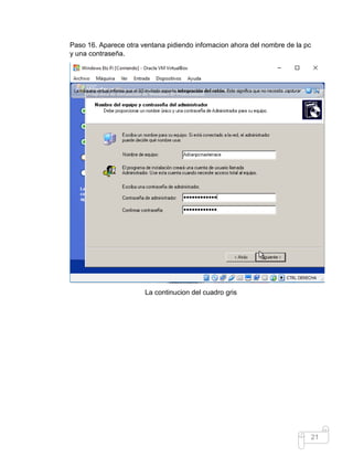 21
Paso 16. Aparece otra ventana pidiendo infomacion ahora del nombre de la pc
y una contraseña.
La continucion del cuadro gris
 