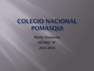 Martin Guaitarilla
DÉCIMO “B”
2013-2014
 