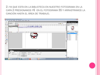 2.-YA QUE ESTA EN LA BIBLIOTECA EN NUESTRO FOTOGRAMA EN LA
CAPA 2 PRESIONAMOS F6 EN EL FOTOGRAMA 55 Y ARRASTRAMOS LA
CANCIÓN HASTA EL ÁREA DE TRABAJO.