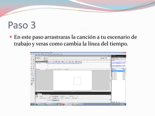 Paso 3
En este paso arrastraras la canción a tu escenario de
trabajo y veras como cambia la línea del tiempo.