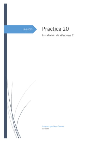 19-5-2015 Practica 20
Instalación de Windows 7
Itzayana pacheco Gómez
CETIS 148
 