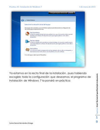 Practica 20.- Instalación de Windows 7 1 de enero de 2015
CarlosDaniel HernándezOrtega
Capítulo:Error!Notextofspecifiedstyleindocument.
1
9
Ya estamos en la recta final de la instalación, pues habiendo
escogido toda la configuración que deseamos, el programa de
instalación de Windows 7 la pondrá en práctica:
 