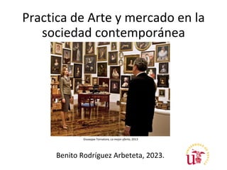 Practica de Arte y mercado en la
sociedad contemporánea
Giuseppe Tornatore, La mejor oferta, 2013
Benito Rodríguez Arbeteta, 2023.
 
