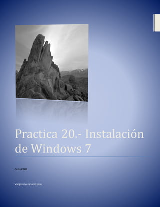 Practica 20.- Instalación
de Windóws 7
2°G
Cetis#148
Vargasriveraluciojose
 