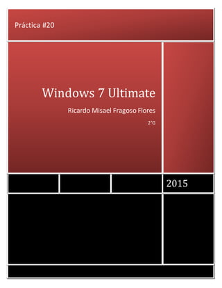 2015
Windows 7 Ultimate
Ricardo Misael Fragoso Flores
2°G
Práctica #20
 
