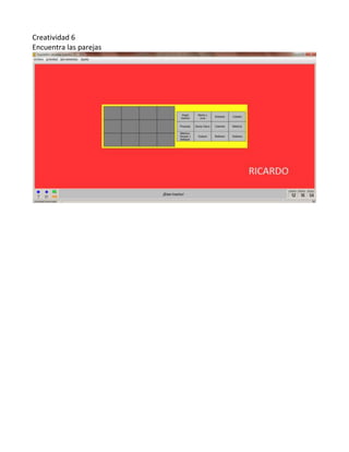 Creatividad 6
Encuentra las parejas
 