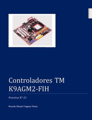 Controladores TM
K9AGM2-FIH
Practica N° 21
Ricardo Misael Fragoso Flores
 