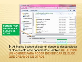 9. Al final se escoge el lugar en donde se desea colocar
el bloc en este caso documentos. También
.
NOMBRE PARA
DIFERENCIAR
EL BLOC DE
NOTAS
 