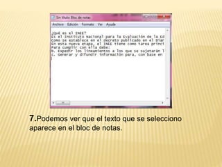 7.Podemos ver que el texto que se selecciono
aparece en el bloc de notas.
 
