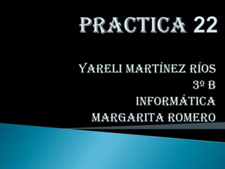 Yareli Martínez Ríos
                3º B
        Informática
  Margarita Romero
 