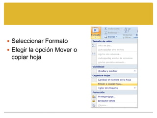  Seleccionar Formato
 Elegir la opción Mover o
 copiar hoja
 