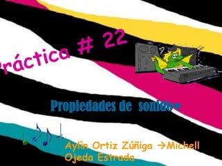 Propiedades de sonido♥

  Aylìn Ortiz Zúñiga Michell
  Ojeda Estrada
 