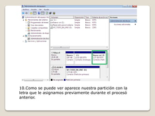 10.Como se puede ver aparece nuestra partición con la
letra que le asignamos previamente durante el procesó
anterior.
 