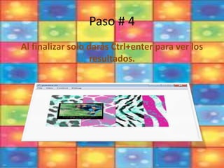 Paso # 4
Al finalizar solo darás Ctrl+enter para ver los
resultados.