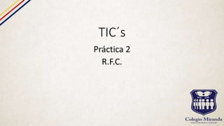 TIC´s
Práctica 2
R.F.C.
 