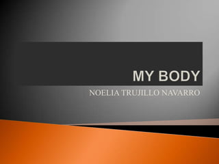 MY BODY NOELIA TRUJILLO NAVARRO 