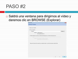 PASO #2
Saldrá una ventana para dirigirnos al vídeo y
daremos clic en BROWSE (Explorar)